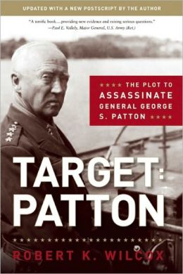 Target Patton: the Plot to Assassinate General George S. Patton / Robert K. Wilcox