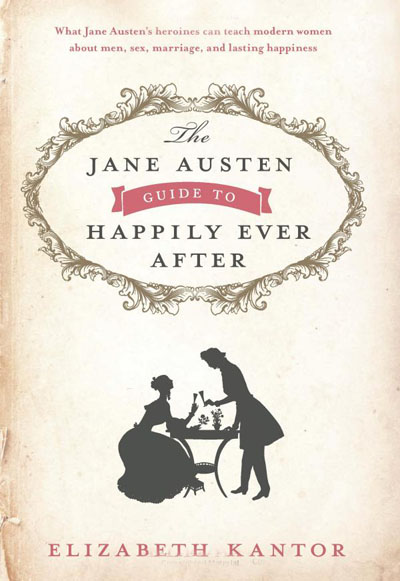 The Jane Austen Guide to Happily Ever After / Elizabeth Kantor