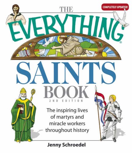 The Everything Saints Book: the Inspiring Lives of Martyrs and Miracle Workers throughout History / Jenny Schroedel
