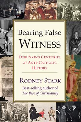 Bearing False Witness Debunking Centuries of Anti-Catholic History / Rodney Stark