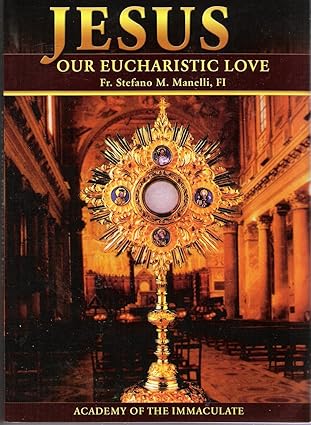 Jesus Our Eucharistic Love / Fr Stefano M. Manelli