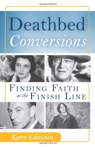Deathbed Conversions: Finding Faith at the Finish Line / Karen Edmisten