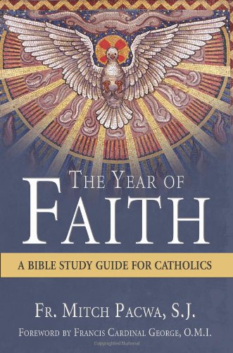 The Year of Faith: A Bible Study Guide for Catholics / Mitch Pacwa S. J.