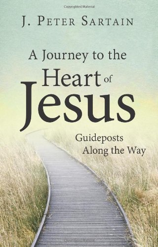 A Journey to the Heart of Jesus: Guideposts Along the Way / J. Peter Sartain