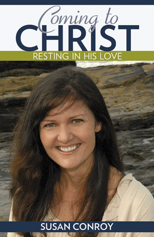 Coming to Christ: Resting In His Love / Susan Conroy