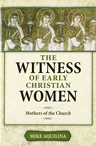 The Witness of Early Christian Women Mothers of Church / Mike Aquilina