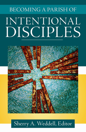 Becoming a Parish of Intentional Disciples / Sherry A. Weddell, Editor