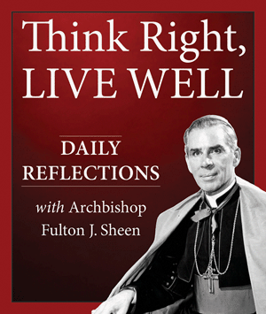 Think Right, Live Well Daily Reflections with Archbishop Fulton J. Sheen / Archbishop Fulton J Sheen, Edited by Bert Ghezzi