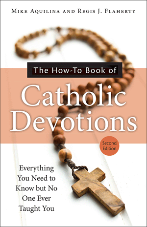 The How To Book of Catholic Devotions, Second Edition/ Mike Aquilina and Regis J. Flaherty