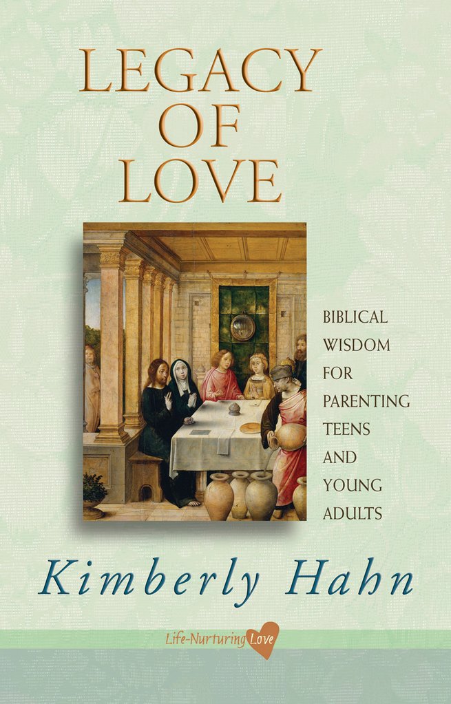 Legacy of Love Biblical Wisdom for Parenting Teens and Young Adults / Kimberly Hahn