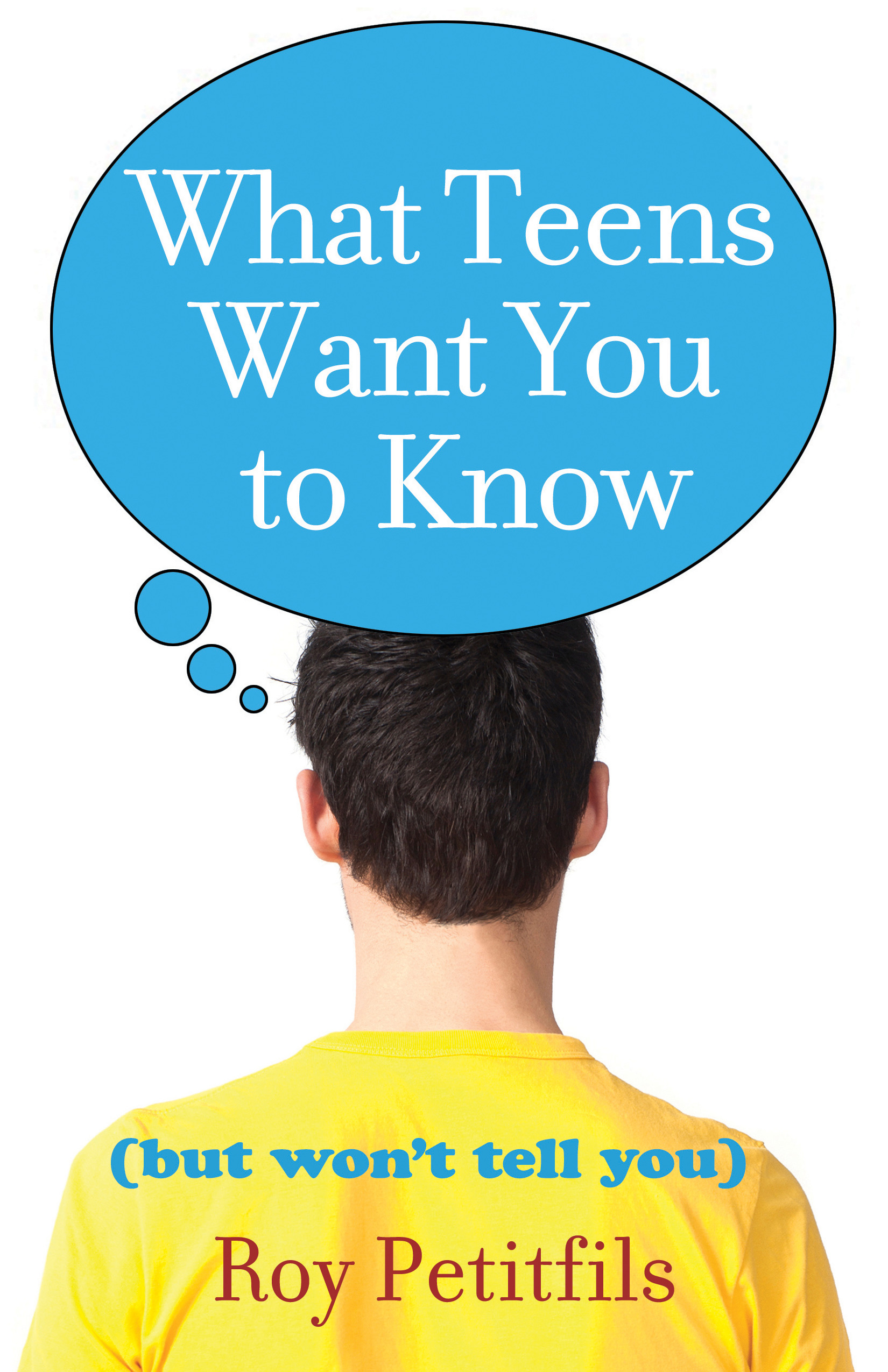 What Teens Want You to Know (But Won't Tell You) / Roy Petitfils