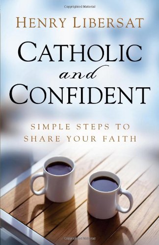 Catholic and Confident: Simple Steps to Share Your Faith / Henry Libersat