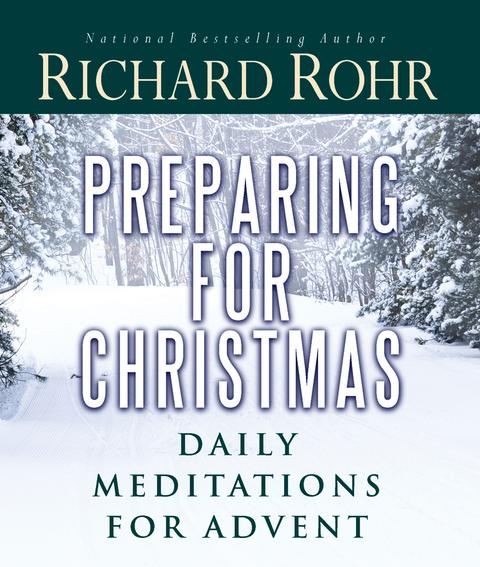 Preparing for Christmas Daily Meditations for Advent / Richard Rohr