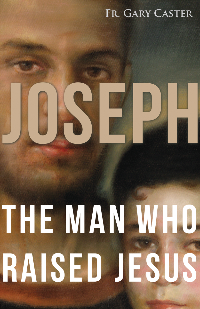 Joseph the Man Who Raised Jesus / Fr Gary Caster