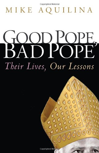 Good Pope, Bad Pope: Their Lives, Our Lessons / Mike Aquilina