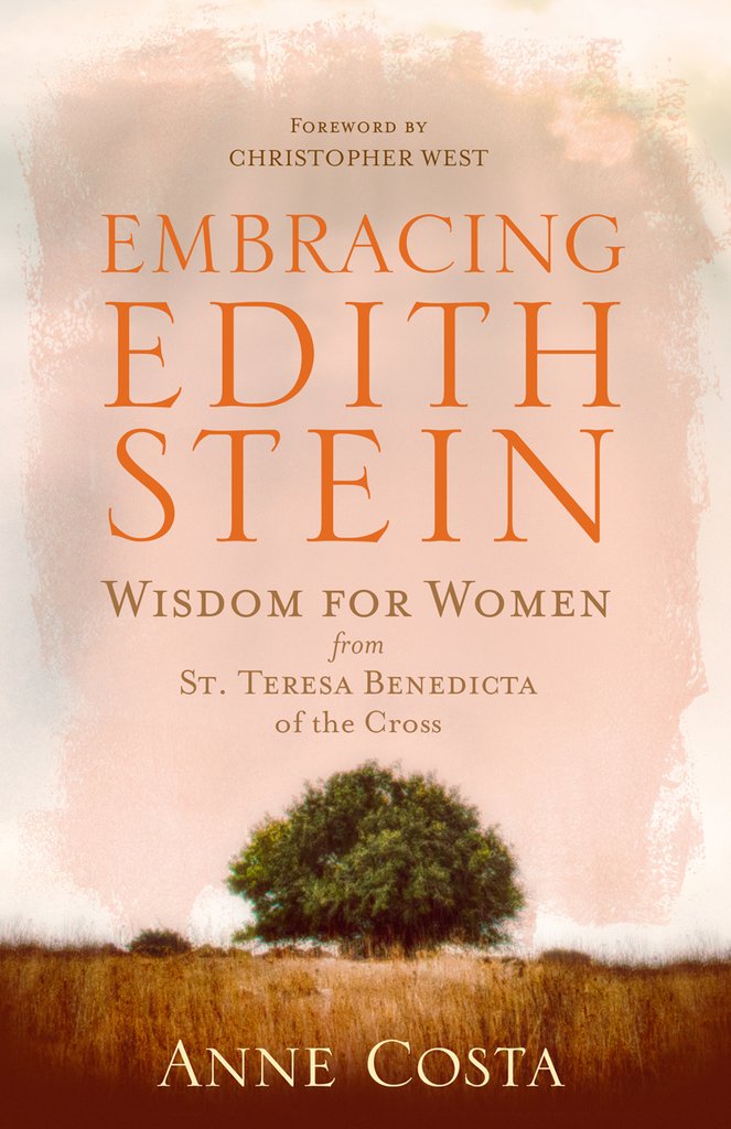 Embracing Edith Stein: Wisdom for Women from St Teresa Benedicta of the Cross / Anne Costa