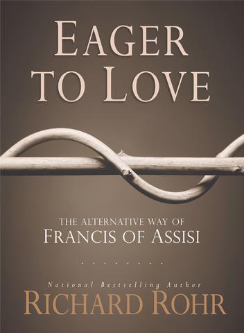 Eager to Love: The Alternative Way of Francis of Assisi / Richard Rohr