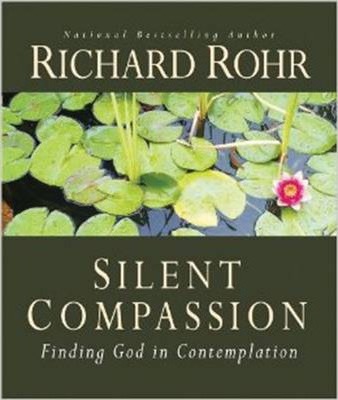 Silent Compassion: Finding God in Contemplation / Richard Rohr