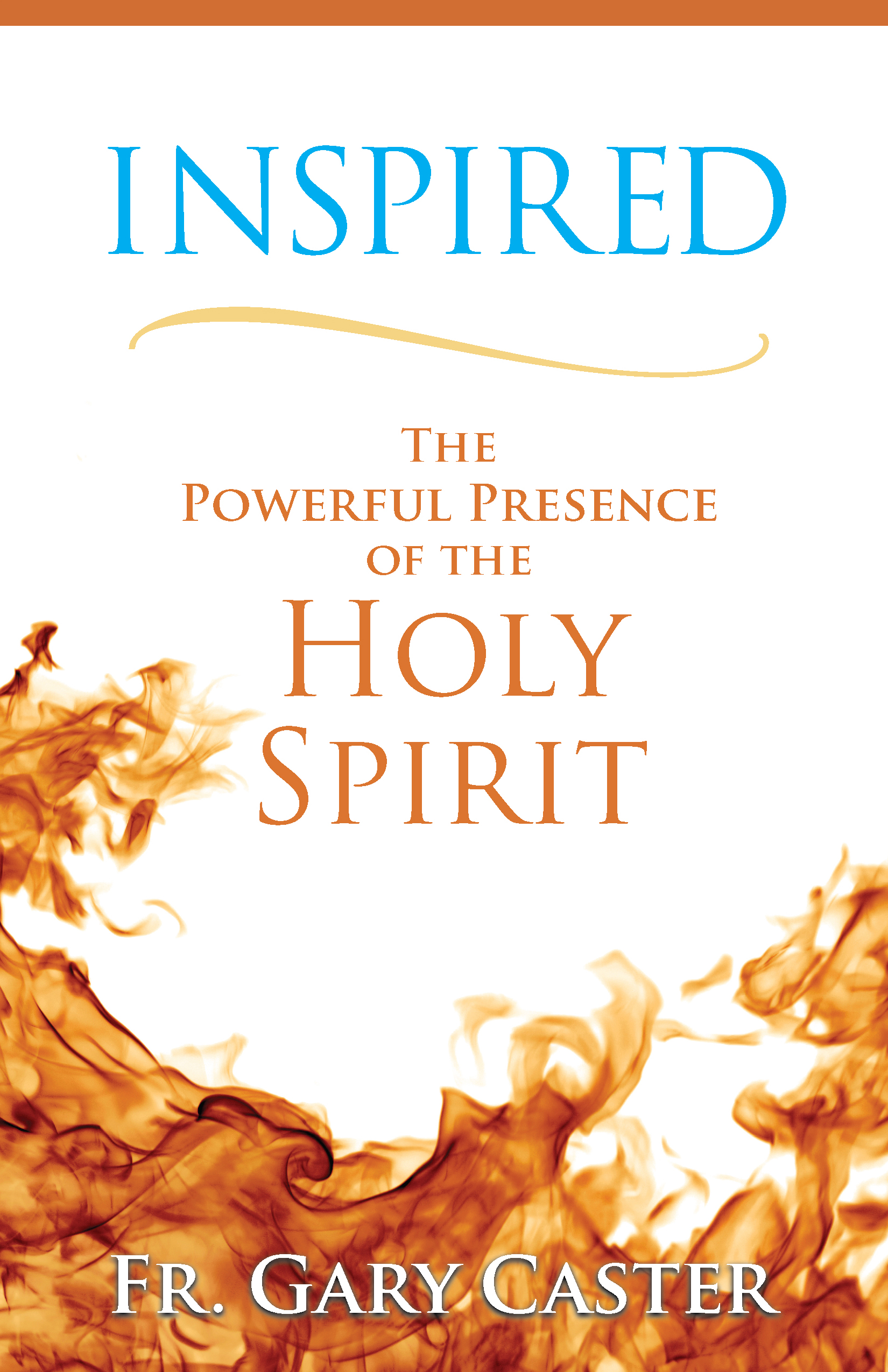 Inspired  The Powerful Presence of the Holy Spirit / Fr Gary Caster
