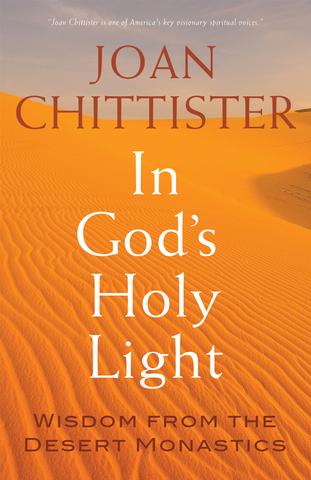 In God's Holy Light: Wisdom from the Desert Monastics / Joan Chittister