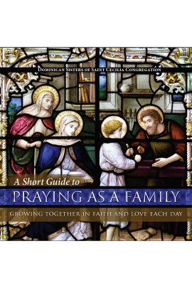 A Short Guide to Praying as a Family Growing Together in Faith and Love Each Day / Dominican Sisters of Saint Cecilia Congregration