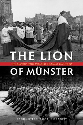 The Lion of Munster: The Bishop Who Roared Against The Nazis / Fr Daniel Utrecht