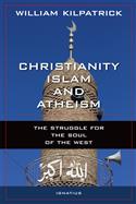 Christianity, Islam and Atheism The Struggle for the Soul of the West Author: William Kilpatrick Paperback
