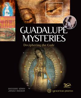 Guadalupe Mysteries Deciphering the Code / Grzegorz Gorny & Janusz Rosikon