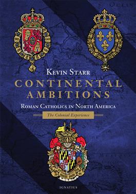 Continental Ambitions Roman Catholics in North America: The Colonial Experience / Kevin Starr
