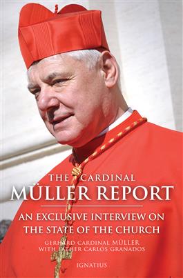 The Cardinal Muller Report An Exclusive Interview on the State of the Church / Gerhard Cardinal Müller & Carlos Granados