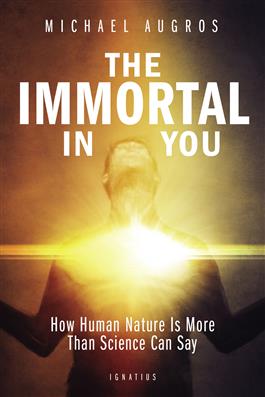 The Immortal in You How Human Nature Is More Than Science Can Say / Michael Augros