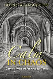 Calm in Chaos Catholic Wisdom for Anxious Times / Fr George Rutler