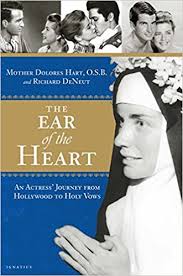 The Ear of the Heart An Actress' Journey from Hollywood to Holy Vows / Mother Dolores Heart OSB & Richard DeNeut