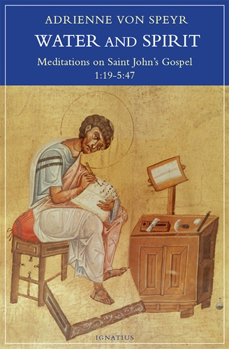 Water and Spirit Meditations on Saint John's Gospel 1:19 to 5:47 / Adrienne Von Speyr