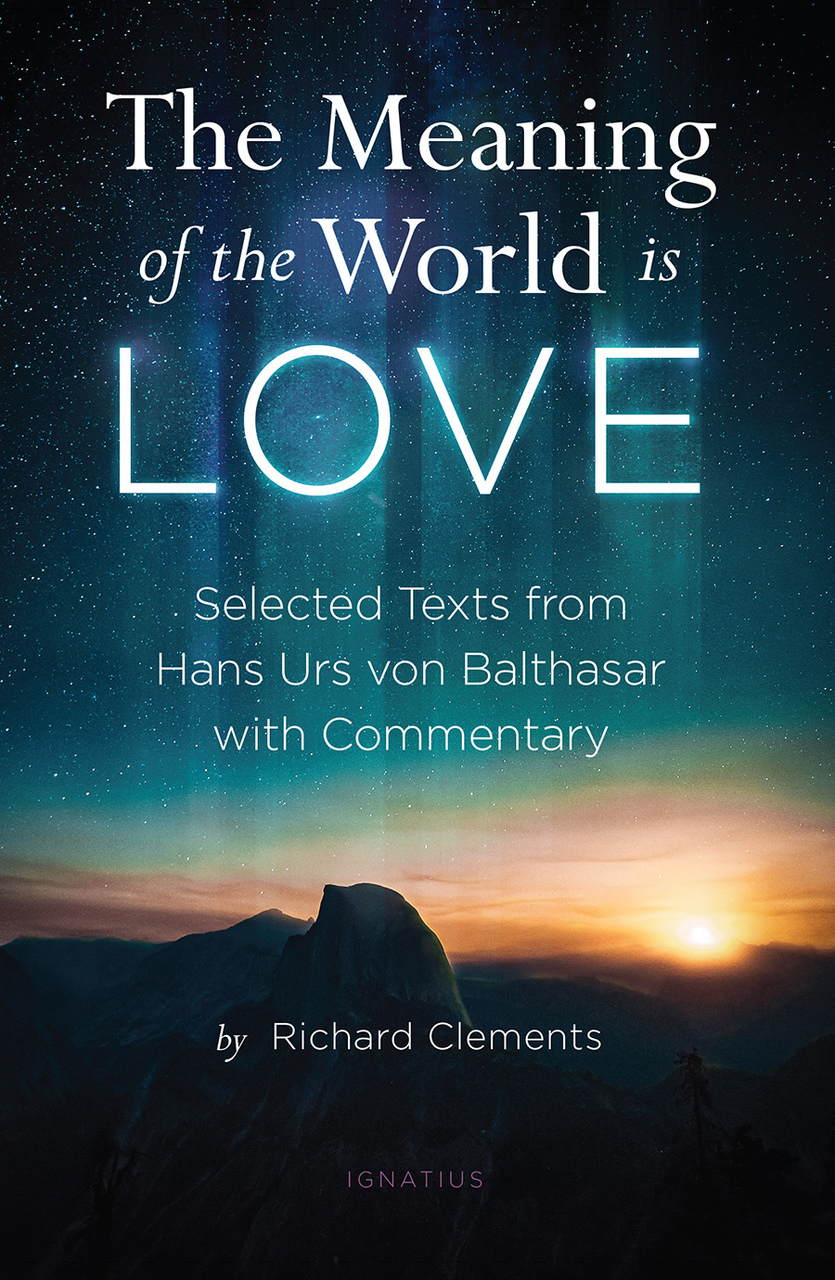 The Meaning of the World is Love / Hans Urs Von Balthasar & Richard Clements