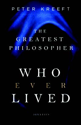 The Greatest Philosopher Who Ever Lived / Peter Kreeft