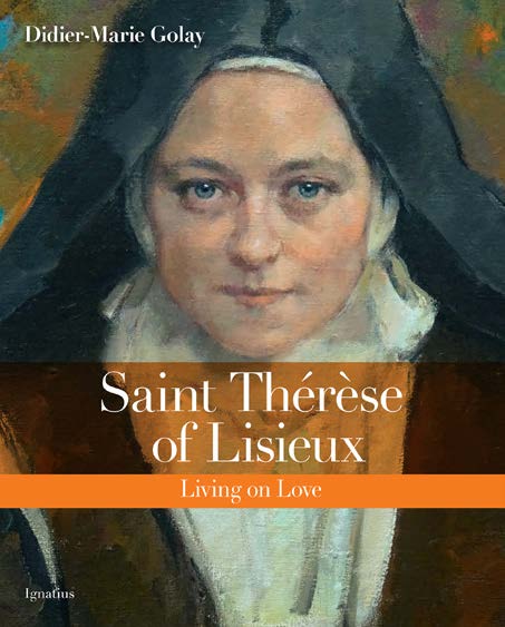 Saint Therese of Lisieux Living on Love / Fr Didier-Marie Golay
