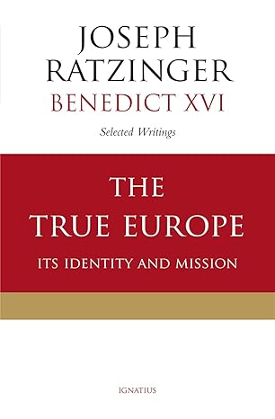 The True Europe Its Identity and Mission / Joseph Ratzinger Pope Benedict XVI