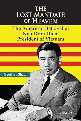 The Lost Mandate of Heaven: The American Betrayal of Ngo Dinh Diem, President of Vietnam (PB) / Dr Geoffrey D T Shaw (Author)
