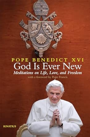 God is Ever New Meditations on Life, Love, and Freedom / Pope Benedict XVI
