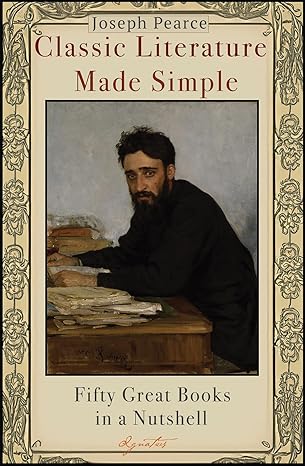 Classic Literature Made Simple: Fifty Great Books in a Nutshell (PB) / Joseph Pearce