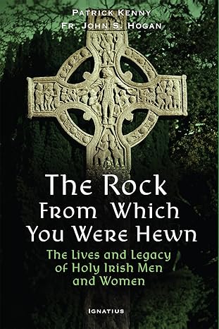 The Rock from Which You Were Hewn: The Lives and Legacy of Holy Irish Men and Women (PB) / Dr. Patrick Kenny (Author), Fr. John Hogan (Author)