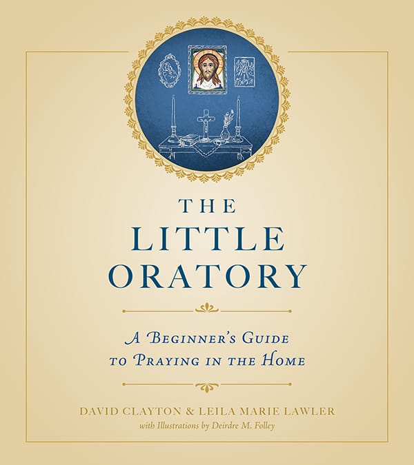 The Little Oratory  A Beginner's Guide to Praying in the Home / Deirdre Folley