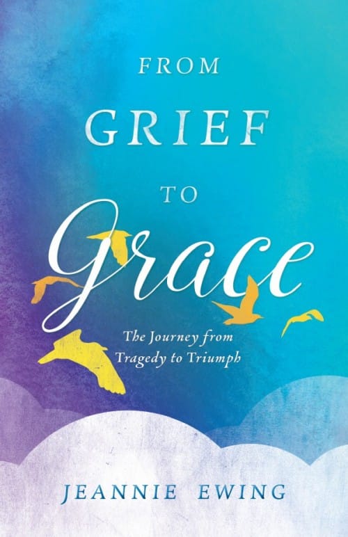 From Grief to Grace / Jeannie Ewing
