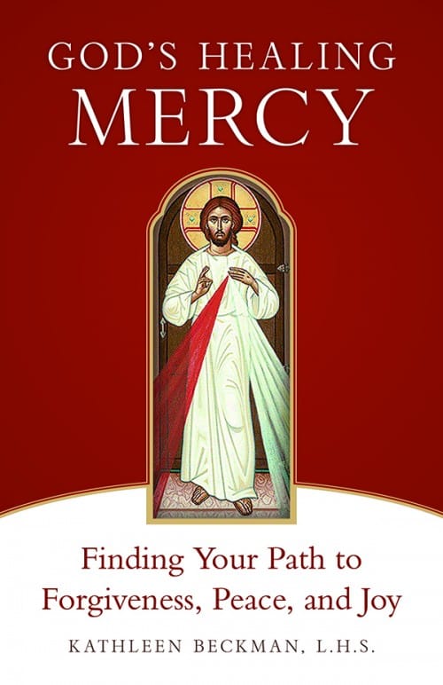God’s Healing Mercy Finding Your Path to Forgiveness, Peace, and Joy / Kathleen Beckman