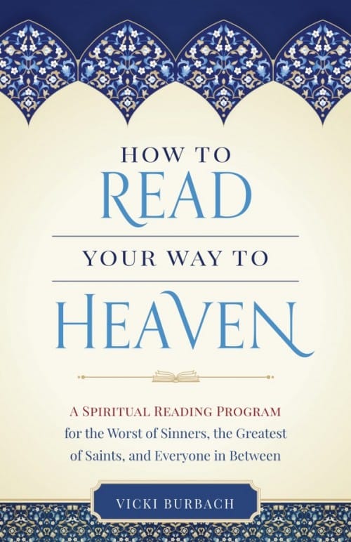 How to Read Your Way to Heaven A Spiritual Reading Program for the Worst of Sinners, the Greatest of Saints, and Everyone in Between / Vicki Burbach