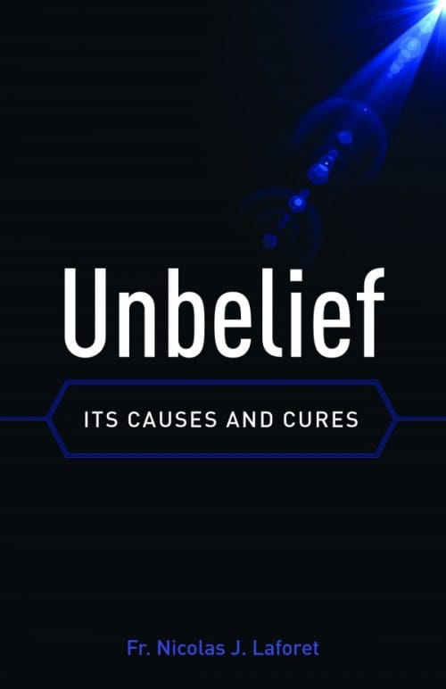 Unbelief It's Causes and Cures /Fr Nicolas J Laforet