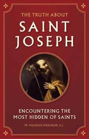 Truth about Saint Joseph Encountering the Most Hidden of Saints / Fr Maurice Meschler