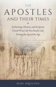 Apostles and Their Times Archeology, History, and Scripture Unveil What Life Was Really Like During the Apostolic Age / Mike Aquilina