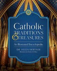 Catholic Traditions and Treasures An Illustrated Encyclopedia / Dr Helen Hoffner